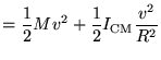 $\displaystyle = \frac{1}{2}M v^2 + \frac{1}{2}I_{\textrm{CM}} \frac{v^2}{R^2}$
