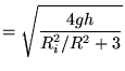 $\displaystyle = \sqrt{ \frac{4gh}{R_i^2/R^2+3 }}$