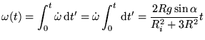 $\displaystyle \omega(t) = \int_0^t\dot\omega \d t'= \dot\omega \int_0^t \d t'=\frac{2Rg\sin\alpha}{ R_i^2+3R^2}t$