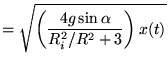 $\displaystyle = \sqrt{ \left(\frac{4g\sin \alpha}{R_i^2/R^2+3 }\right) x(t)}$