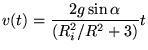$\displaystyle v(t) = \frac{2g\sin\alpha}{ \left(R_i^2/R^2+3 \right)}t$