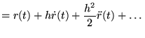 $\displaystyle = r(t) + h \dot r(t) + \frac{h^2}{2}\ddot r(t) + \ldots$