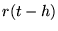 $\displaystyle r(t-h)$