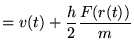 $\displaystyle = v(t) +\frac{h}{2} \frac{F(r(t))}{m}$