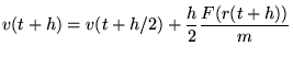 $\displaystyle v(t+h) = v(t+h/2) + \frac{h}{2} \frac{F(r(t+h))}{m} \nonumber
$