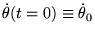 $ \dot \theta(t=0) \equiv \dot \theta_0$