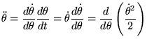 $\displaystyle \ddot \theta=\frac{d \dot \theta}{d\theta}\frac{d\theta}{dt}=\dot...
...c{d\dot\theta}{d\theta}=\frac{d}{d\theta}\left(\frac{\dot \theta^2}{2}\right)
$