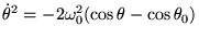$\displaystyle \dot \theta^2=-2\omega_0^2(\cos\theta - \cos \theta_0)
$