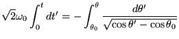 $\displaystyle \sqrt{2}\omega_0\int_0^t dt' = -\int_{\theta_0}^\theta \frac{d\theta'}{\sqrt{\cos \theta' - \cos \theta_0}}
$