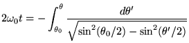 $\displaystyle 2\omega_0 t = -\int_{\theta_0}^\theta \frac{d\theta'}{\sqrt{\sin^2(\theta_0/2)- \sin^2 (\theta'/2)}}
$