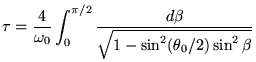 $\displaystyle \tau= \frac{4}{\omega_0} \int_0^{\pi/2} \frac{d\beta}{\sqrt{1-\sin^2(\theta_0/2) \sin^2\beta}}
$