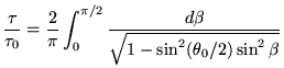$\displaystyle \frac{\tau}{\tau_0}= \frac{2}{\pi} \int_0^{\pi/2} \frac{d\beta}{\sqrt{1-\sin^2(\theta_0/2) \sin^2\beta}}
$