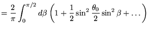 $\displaystyle = \frac{2}{\pi} \int_0^{\pi/2}d\beta\left(1+\frac{1}{2}\sin^2\frac{\theta_0}{2}\sin^2\beta +\ldots \right)$
