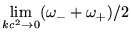 $\displaystyle \lim_{kc^2\rightarrow0}(\omega_- + \omega_+)/2$