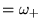 $\displaystyle = \omega_+$
