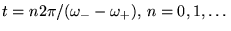 $ t=n2\pi/(\omega_--\omega_+),\,n=0,1,\ldots$