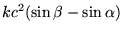 $ kc^2(\sin \beta - \sin \alpha)$
