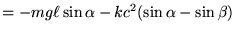 $\displaystyle =-mg\ell\sin\alpha -kc^2(\sin\alpha -\sin\beta)$