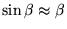 $ \sin \beta \approx \beta$