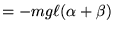$\displaystyle =-mg\ell (\alpha+\beta)$
