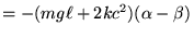 $\displaystyle =-(mg\ell +2kc^2) (\alpha -\beta)$