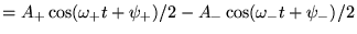 $\displaystyle = A_+\cos(\omega_+t + \psi_+)/2- A_-\cos(\omega_-t+\psi_-)/2$