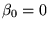 $ \beta_0=0$