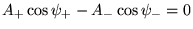 $\displaystyle A_+ \cos \psi_+ - A_-\cos\psi_- = 0$