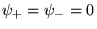 $ \psi_+=\psi_-=0$