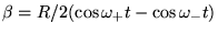$\displaystyle \beta =R/2(\cos\omega_+t-\cos\omega_-t)$